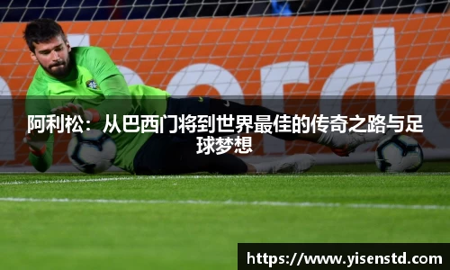 阿利松：从巴西门将到世界最佳的传奇之路与足球梦想