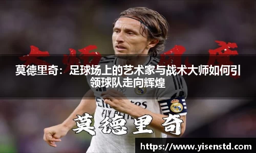 莫德里奇：足球场上的艺术家与战术大师如何引领球队走向辉煌