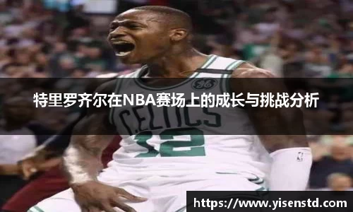 特里罗齐尔在NBA赛场上的成长与挑战分析